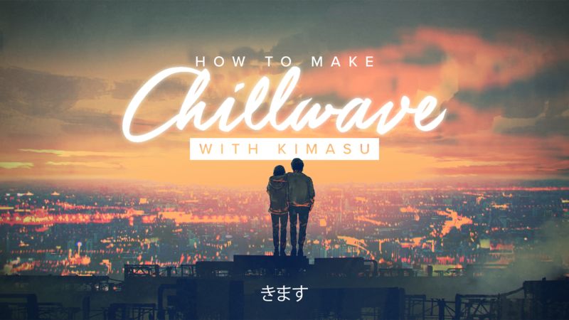 Chillwave with Kimasu
